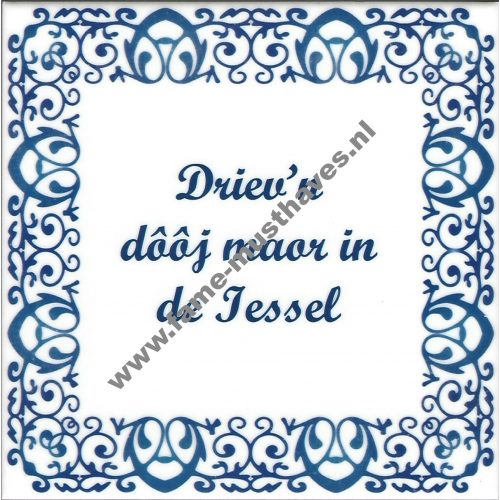 Tegeltje met opdruk:  driev´n dooj moar in de Iessel