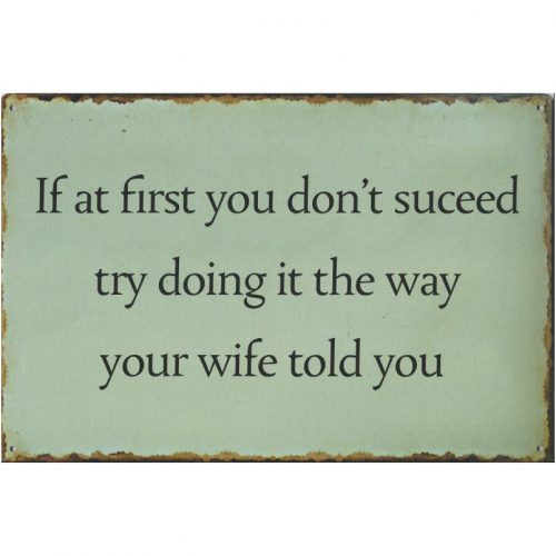 Tekstbord If at first you don't suceed try doing it the way your wife told you