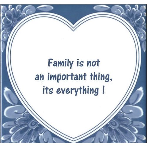 Spreuktegel Family is not an important thing its everything
